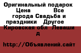 Оригинальный подарок › Цена ­ 5 000 - Все города Свадьба и праздники » Другое   . Кировская обл.,Леваши д.